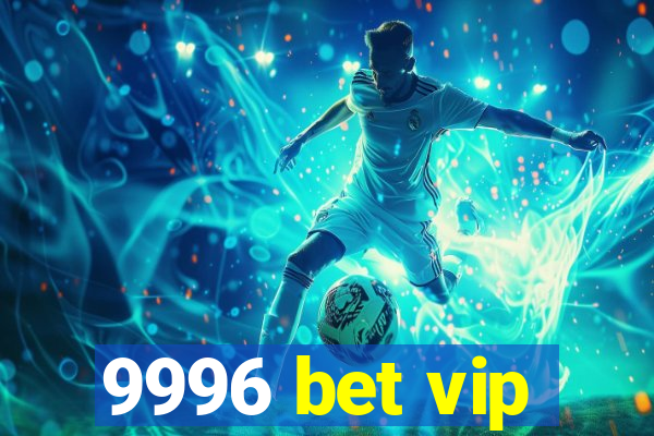 9996 bet vip